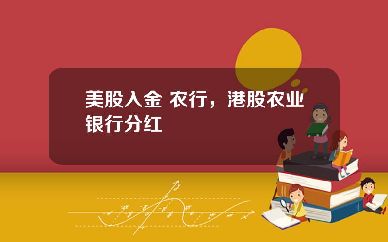 美股入金 农行，港股农业银行分红